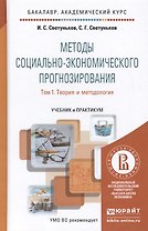 Методы социально-экономического прогнозирования в 2-х т. Т. 1.Теория и методология:  учебник и практиктикум для академического бакалавриата