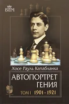 Автопортрет гения т.1 1901-1921 (ВШМ) Капабланка