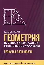 Геометрия. Научись решать задачи различными способами. Прокачай свои мозги! Профильный уровень