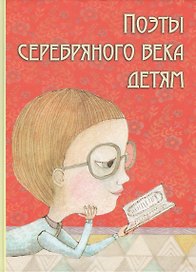 Поэты Серебряного века детям (Марина Цветаева, Саша Черный, Александр Блок и др.)