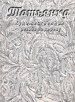 Художественная резьба по дереву "Татьянка": Учебное пособие. Том 2