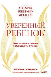 Уверенный ребенок. Как помочь детям побеждать страхи