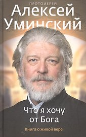 Что я хочу от Бога. Книга о живой вере