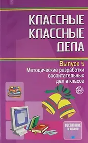 Классные классные дела. Методические разработки воспитательных дел в классе. Выпуск 5