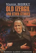 Старуха Изергиль и другие рассказы: книга для чтения на английском языке