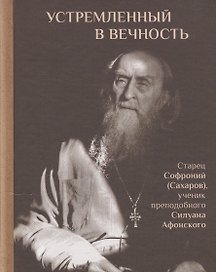Устремленный в вечность. Старец Софроний (Сахаров), ученик преподобного Силуана Афонского