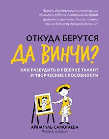 Откуда берутся да Винчи? Как разбудить в ребенке талант и творческие способности