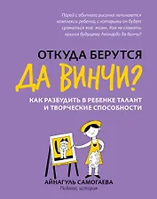 Откуда берутся да Винчи? Как разбудить в ребенке талант и творческие способности