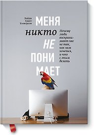 Меня никто не понимает! Почему люди воспринимают нас не так, как нам хочется, и что с этим делать