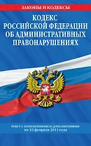 Кодекс Российской Федерации об административных правонарушениях.10.02.2011г.