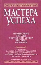 Мастера успеха: Проверенные методы достижения успеха в бизнесе и в жизни