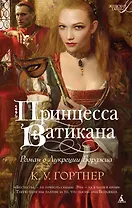 Принцесса Ватикана. Роман о Лукреции Борджиа