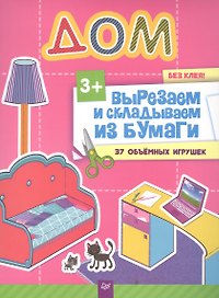 Вырезаем и складываем из бумаги. Без клея! Дом. 37 объемных игрушек