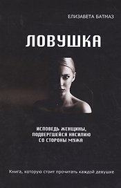 Ловушка. Исповедь женщины, подвергшейся насилию со стороны мужа