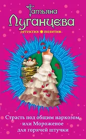 Страсть под общим наркозом, или Мороженое для горячей штучки : роман