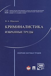 Криминалистика: избранные труды. Сборник научных трудов.