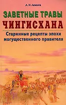 Заветные травы Чингисхана Старинные рецепты эпохи могущественного завоевателя (мягк). Левента А. (Диля)