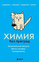 Химия без преград. Увлекательные научные факты, истории, эксперименты