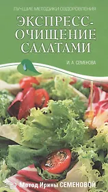 Экспресс-очищение салатами Метод И. Семеновой (Лучшие методики оздоровления). Семенова И. (Эксмо)