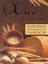 Хлеб и булочки. Подробное иллюстрированное руководство
