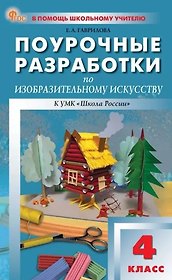 Поурочные разработки по изобразительному искусству. 4 класс. К УМК под ред. Б.М. Неменского ("Школа России"). Пособие для учителя. Новый ФГОС