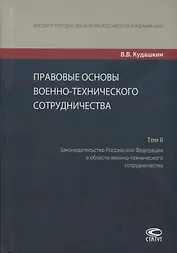 Правовые основы военно-технического сотрудничества. Том II. Законодательство Российской Федерации в области военно-технического сотрудничества