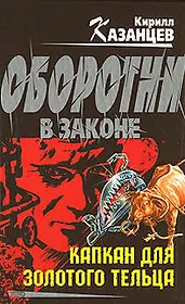 Капкан для золотого тельца (Оборотни в законе). Казанцев К. (Эксмо)