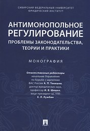 Антимонопольное регулирование: проблемы законодательства, теории и практики. Монография