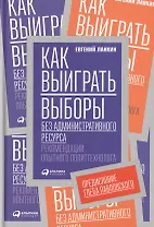 Как выиграть выборы без административного ресурса: Рекомендации опытного политтехнолога