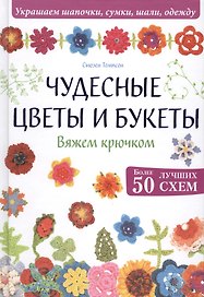 Чудесные цветы и букеты. Вяжем крючком