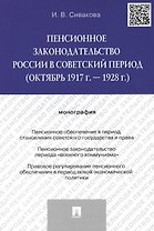 Пенсионное законодательство России в советский период (октябрь 1917 г. – 1928 г.).Монография.-М.:Про