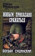 Живым приказано сражаться: роман