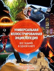 Универсальная иллюстрированная энциклопедия. Все знания в одной книге. 13 000 статей, более 6000 иллюстраций