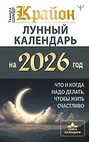 КРАЙОН. Лунный календарь на 2026 год. Что и когда надо делать, чтобы жить счастливо