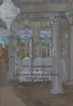 В.А. Теляковский и русский театр на рубеже XIX-XX веков. Сборник материалов международной научно-практической конференции, посвященной 155-летию последнего директора Императорских театров В.А. Теляковского (1860-1924)