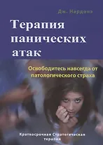 Терапия панических атак. Освободитесь навсегда от патологического страха