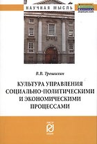 Культура управления социально-политическими и экономическими процессами: Монография