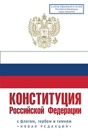 Конституция Российской Федерации с флагом, гербом и гимном. Новая редакция. С учетом образования в составе РФ новых субъектов