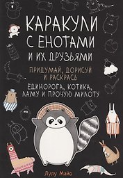 Каракули с енотами и их друзьями: Придумай дорисуй и раскрась единорога, котика, ламу и прочую милоту