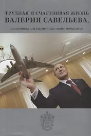 Трудная и счастливая жизнь Валерия Савельева, описанная им самим для своих потомков