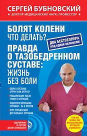 Болят колени. Что делать?: Правда о тазобедренном суставе: жизнь без боли