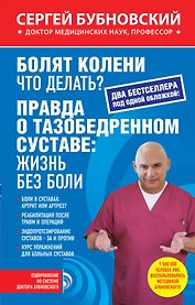 Болят колени. Что делать?: Правда о тазобедренном суставе: жизнь без боли