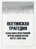 Осетинская трагедия. Белая книга преступлений против Южной Осетии. Август 2008 г.