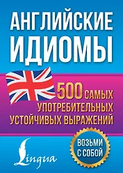 Английские идиомы. 500 самых употребительных устойчивых выражений
