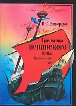 Грамматика испанского языка: Практический курс. Учебник для институтов и факультетов иностранных языков. 8- е изд.