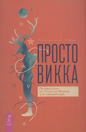 Просто Викка. Руководство по Ремеслу Мудрых для начинающих