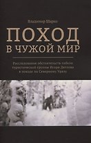 Поход в чужой мир. Расследование обстоятельств гибели туристической группы Игоря Дятлова в походе по Северному Уралу