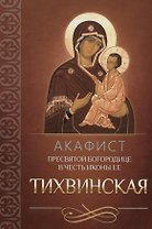 Акафист Пресвятой Богородице в честь иконы Ее "Тихвинская"