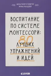 Воспитание по системе Монтессори: 80 лучших упражнений и идей