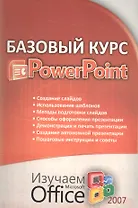 Базовый курс PowerPoint изучаем Microsoft Office 2007